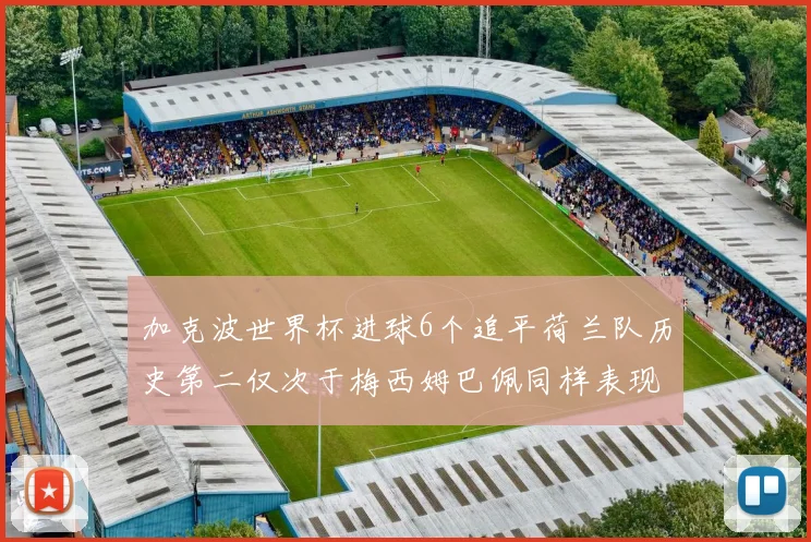 加克波世界杯进球6个追平荷兰队历史第二仅次于梅西姆巴佩同样表现出色